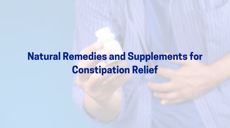 Natural Remedies and Supplements for Constipation Relief